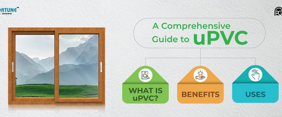 A Comprehensive Guide to uPVC: Benefits, Uses - GreenFortune